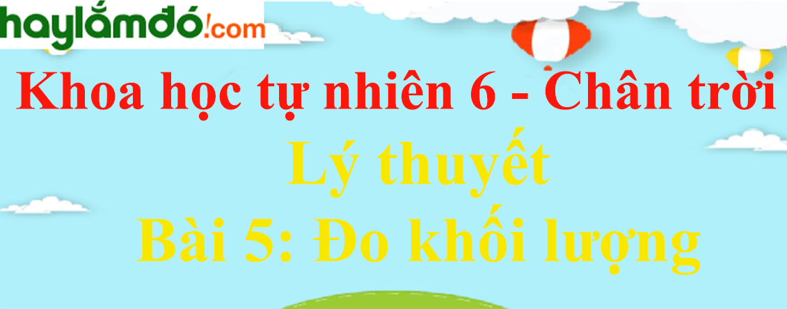 Lý thuyết Khoa học tự nhiên 6 Bài 5: Đo khối lượng | Chân trời sáng tạo