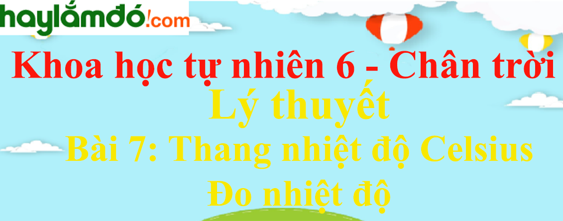 Lý thuyết Khoa học tự nhiên 6 Bài 7: Thang nhiệt độ Celsius. Đo nhiệt độ | Chân trời sáng tạo