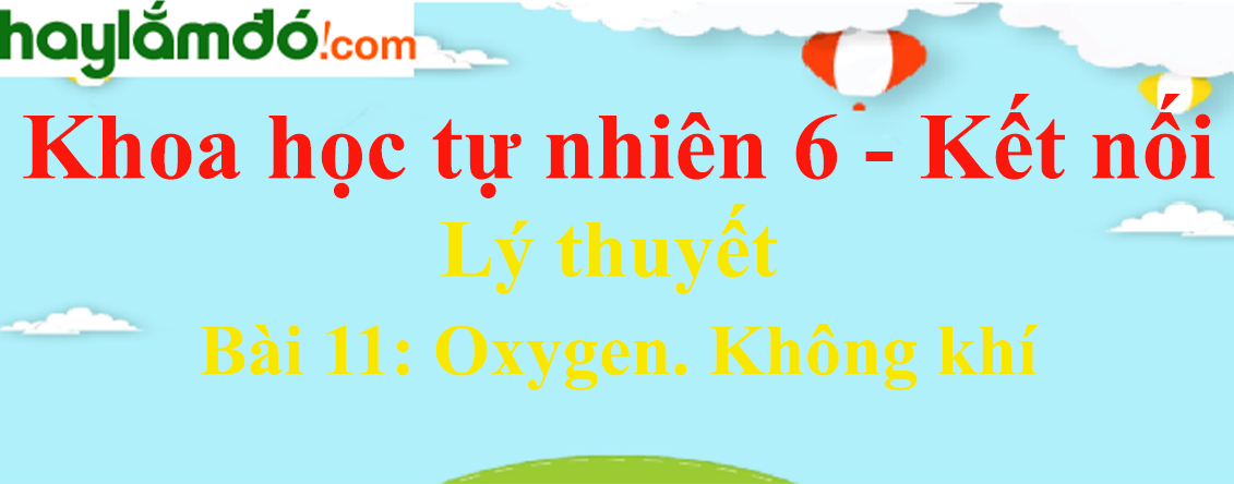 Bài 11: Oxygen. Không khí - Kết nối tri thức Ngữ văn lớp 6
