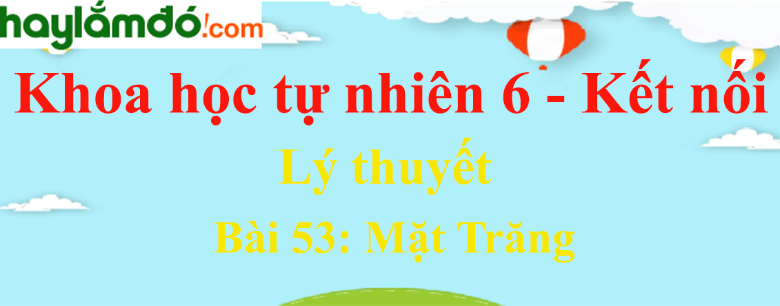 Bài 53: Mặt Trăng - Kết nối tri thức Ngữ văn lớp 6