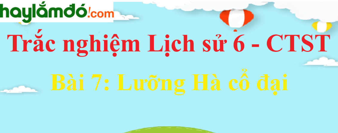 Trắc nghiệm Lịch Sử 6 Bài 7 (có đáp án): Lưỡng Hà cổ đại - Chân trời sáng tạo