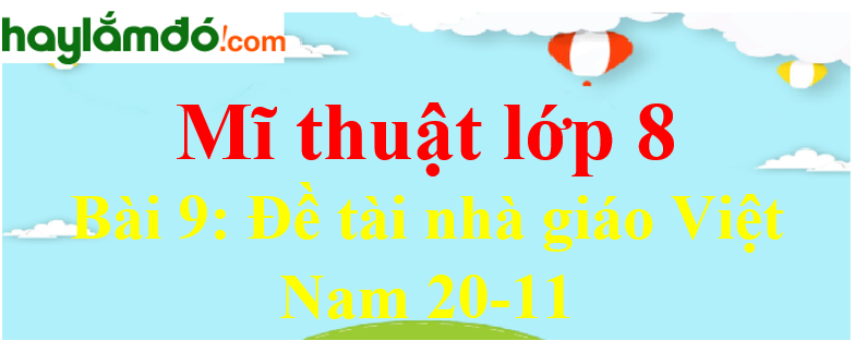 Mĩ Thuật Lớp 8 Bài 9: Đề Tài Nhà Giáo Việt Nam 20-11