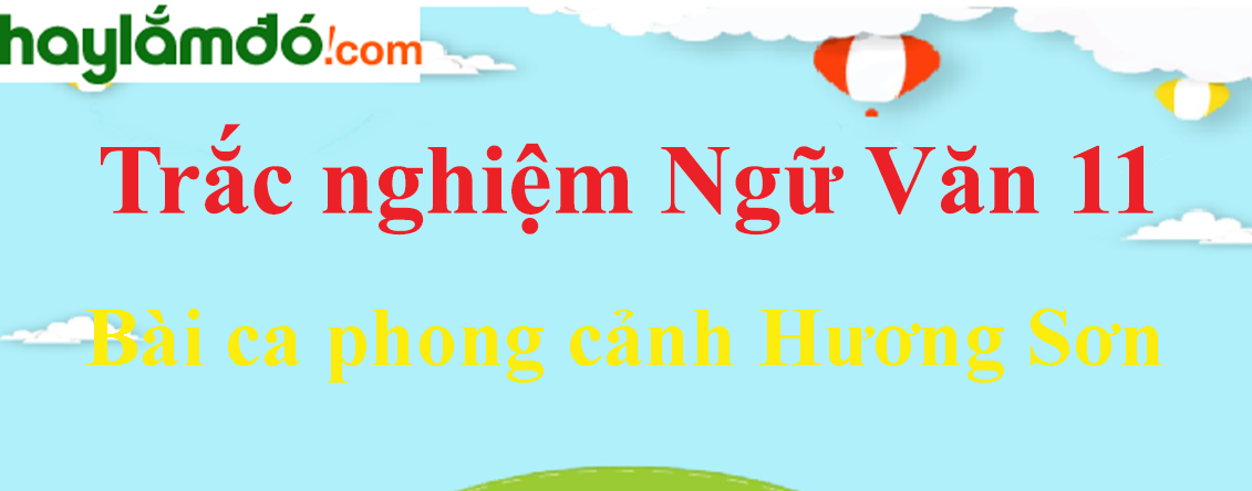 Trắc nghiệm Bài ca phong cảnh Hương Sơn có đáp án