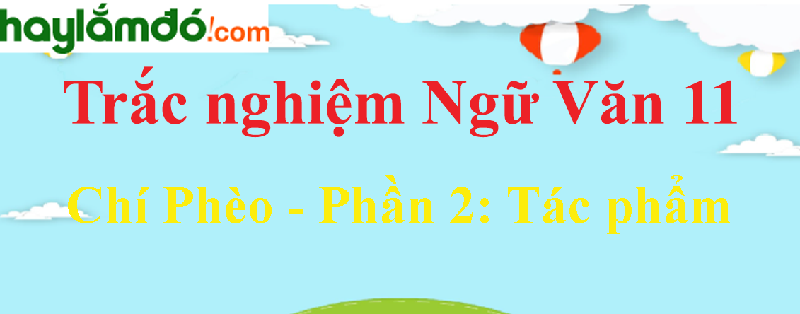 Trắc nghiệm Chí Phèo - Phần 2: Tác phẩm có đáp án