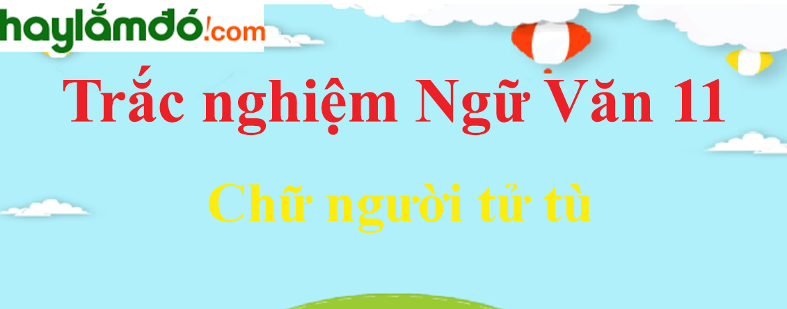 Trắc nghiệm Chữ người tử tù có đáp án