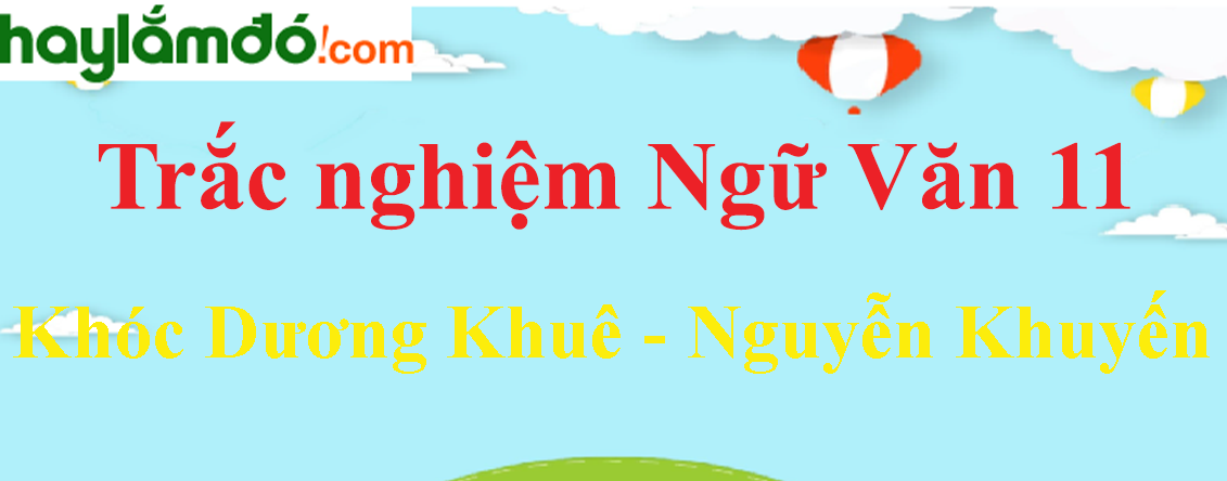 Trắc nghiệm Khóc Dương Khuê - Nguyễn Khuyến có đáp án