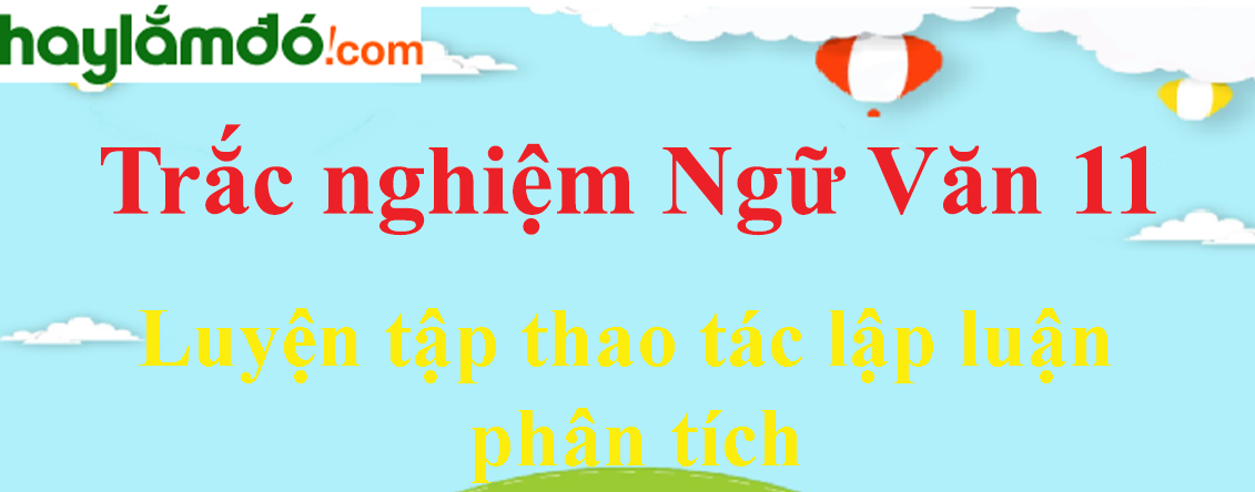 Trắc nghiệm Luyện tập thao tác lập luận phân tích có đáp án