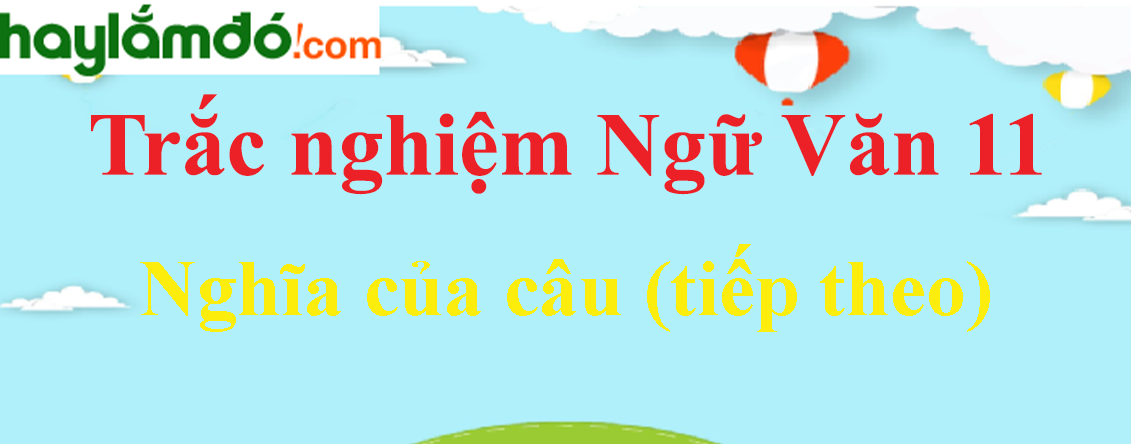 Trắc nghiệm Nghĩa của câu (tiếp theo) có đáp án