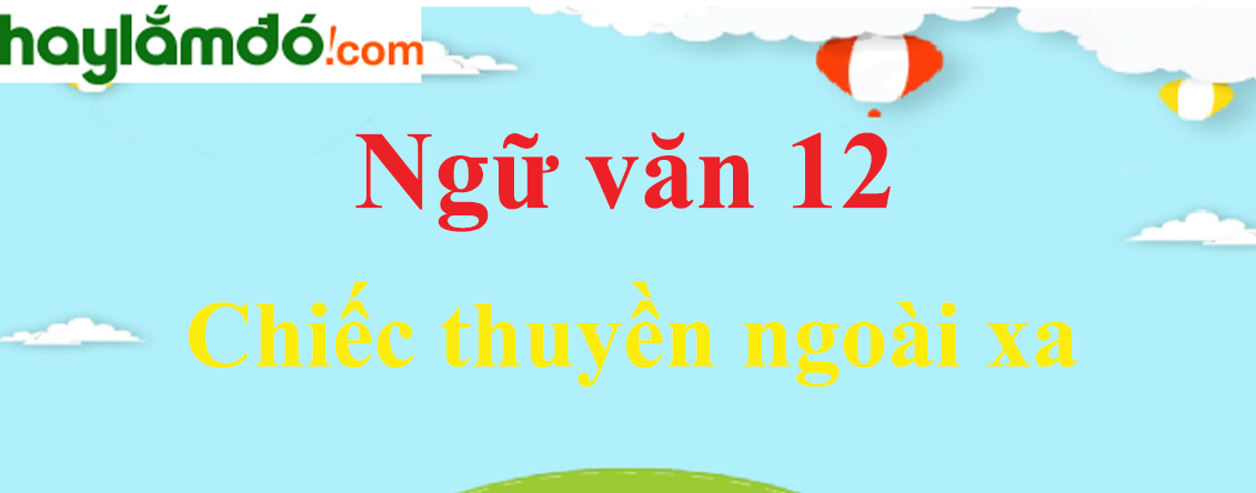 Ngữ văn lớp 12 Chiếc thuyền ngoài xa - Ngữ văn lớp 12