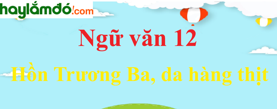 Ngữ văn lớp 12 Hồn Trương Ba, da hàng thịt - Ngữ văn lớp 12