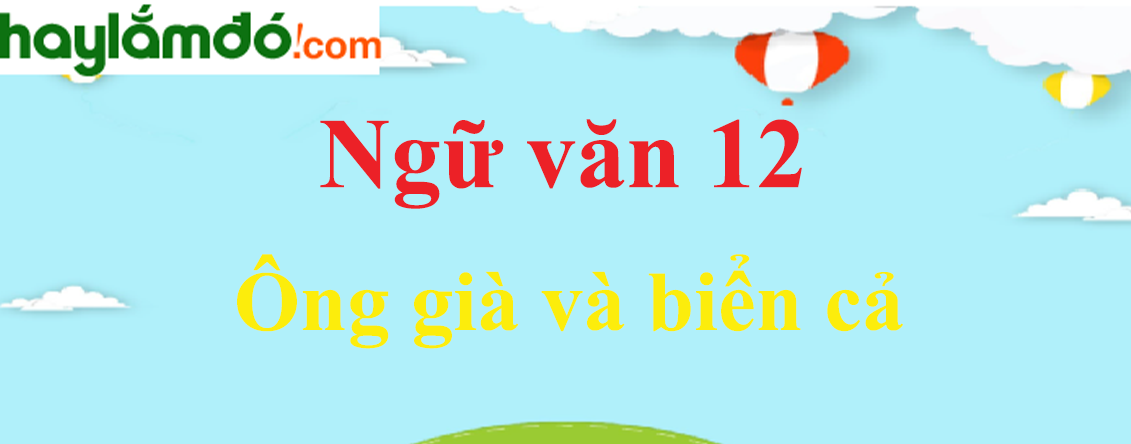 Ngữ văn lớp 12 Ông già và biển cả - Ngữ văn lớp 12