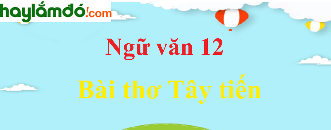 Ngữ văn lớp 12 Bài thơ Tây tiến - Ngữ văn lớp 12