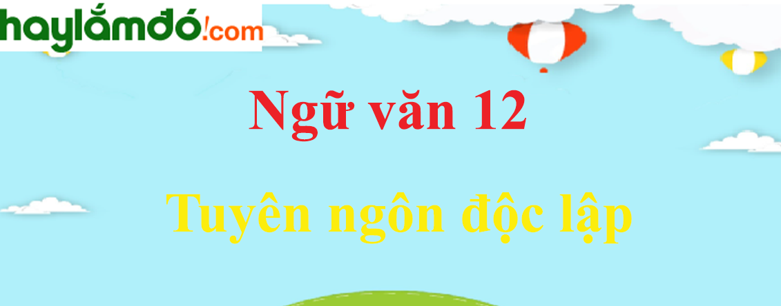 Ngữ văn lớp 12 Tuyên ngôn độc lập - Ngữ văn lớp 12