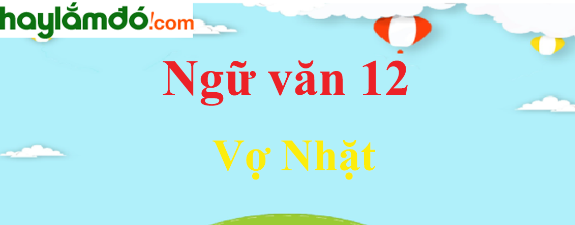 Ngữ văn lớp 12 Vợ Nhặt - Ngữ văn lớp 12