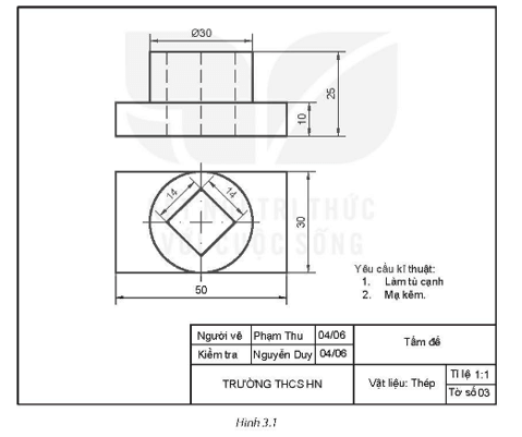 Quan sát bản vẽ chi tiết trên Hình 3.1 và cho biết tên gọi của chi tiết, các yêu cầu kĩ thuật