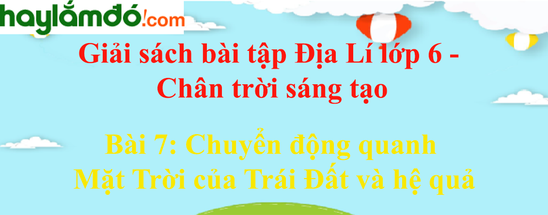 Sách bài tập Địa Lí 6 Bài 7: Chuyển động quanh Mặt Trời của Trái Đất và hệ quả | Chân trời sáng tạo