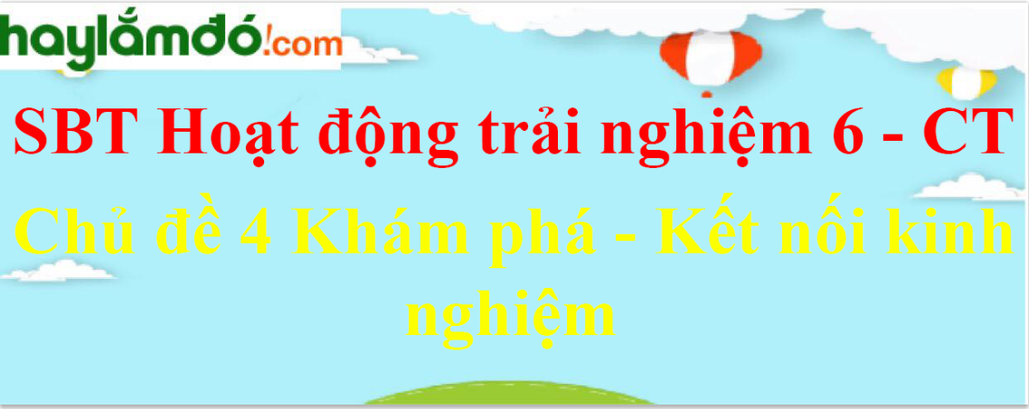 Giải sách bài tập Hoạt động trải nghiệm lớp 6 trang 28, 29 Chủ đề 4 Khám phá - Kết nối kinh nghiệm Chân trời sáng tạo