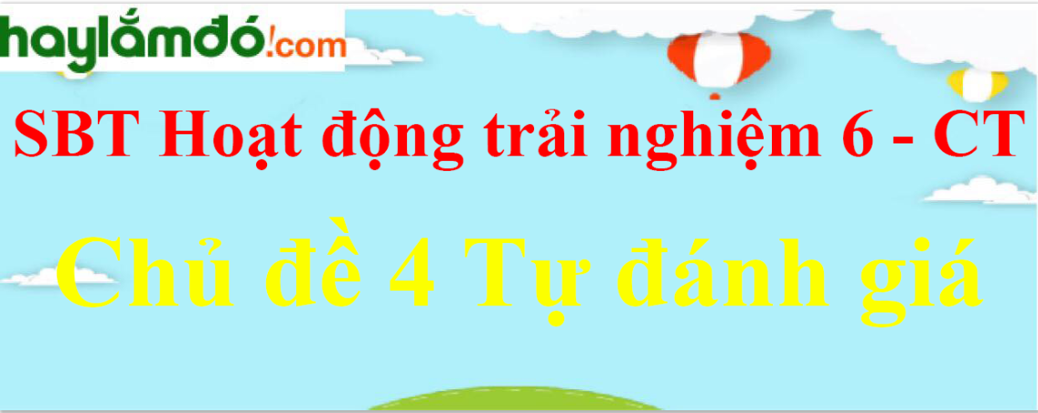 Giải sách bài tập Hoạt động trải nghiệm lớp 6 trang 33, 34 Chủ đề 4 Tự đánh giá Chân trời sáng tạo