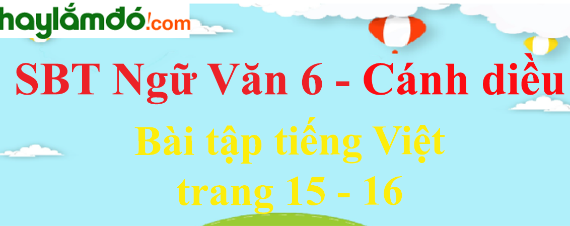 Sách bài tập Ngữ Văn 6 Bài tập tiếng Việt trang 15 - 16 - Cánh diều