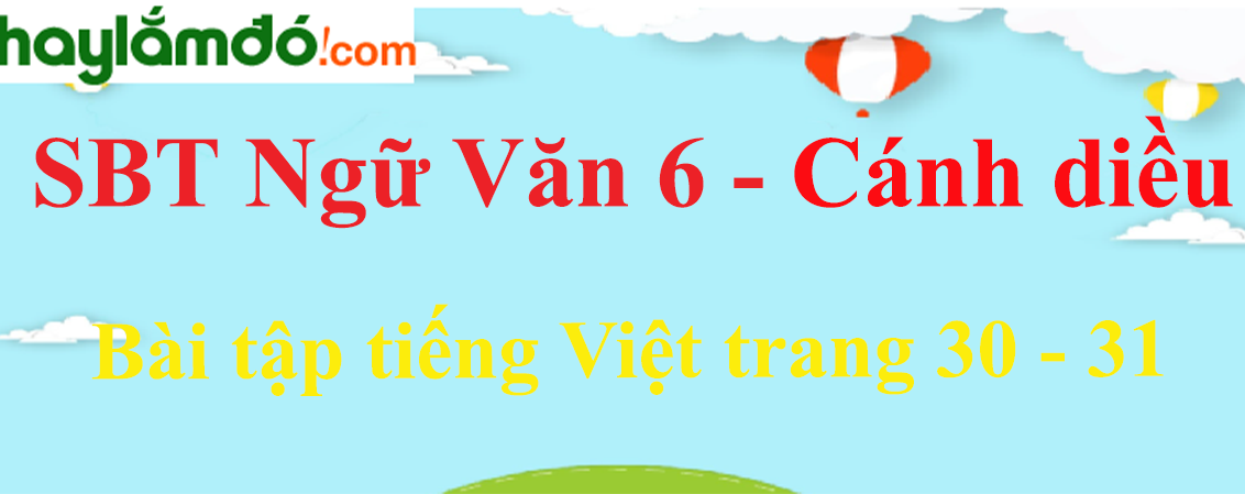 Sách bài tập Ngữ Văn 6 Bài tập tiếng Việt trang 30 - 31 - Cánh diều