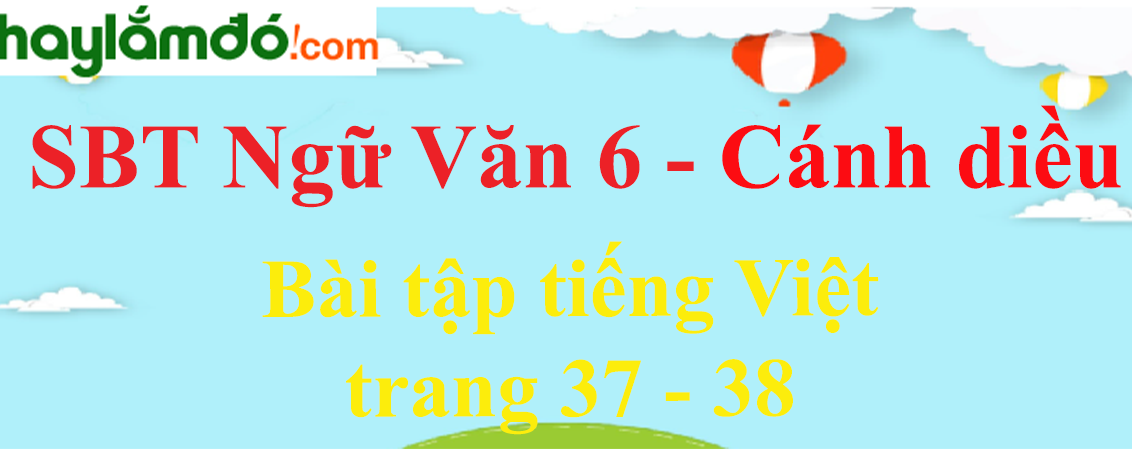 Sách bài tập Ngữ Văn 6 Bài tập tiếng Việt trang 37 - 38 - Cánh diều