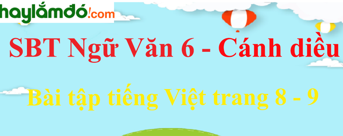 Sách bài tập Ngữ Văn 6 Bài tập tiếng Việt trang 8 - 9 - Cánh diều