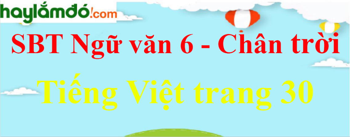 Giải SBT Ngữ Văn 6 Bài 8: Tiếng Việt trang 30 - Chân trời sáng tạo