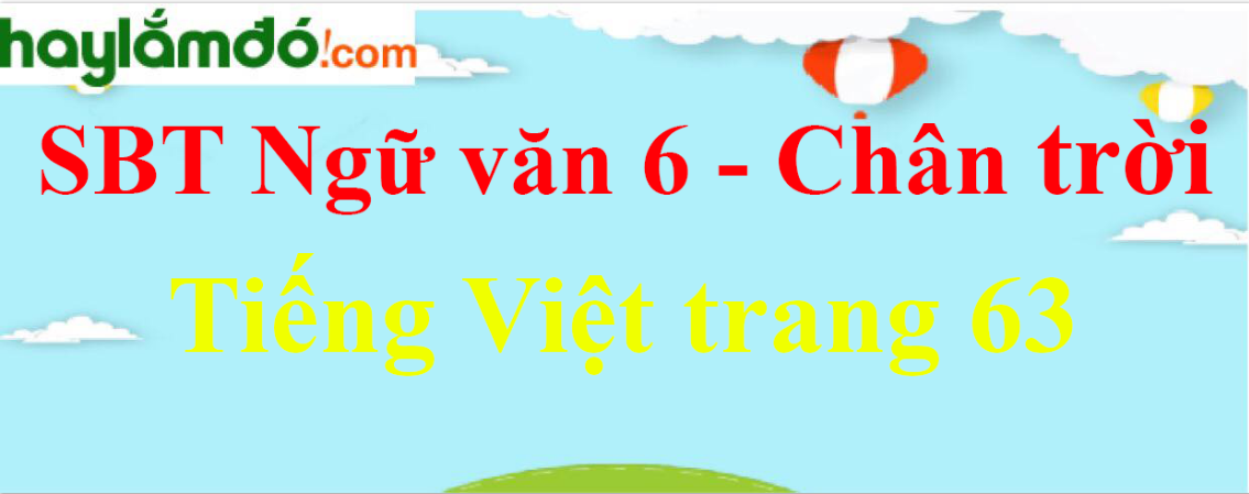 Giải SBT Ngữ Văn 6 Bài 5: Tiếng Việt trang 63 - Chân trời sáng tạo