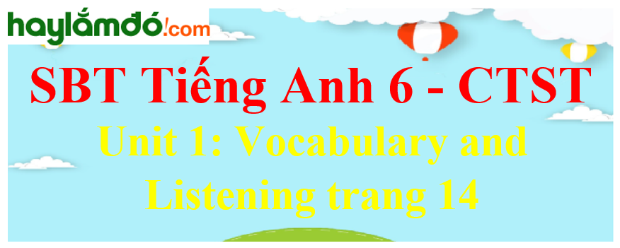 Giải sách bài tập Tiếng Anh 6 trang 14 Unit 1: Vocabulary and Listening - Chân trời sáng tạo