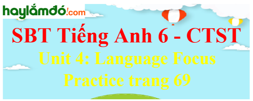 Giải sách bài tập Tiếng Anh 6 trang 69 Unit 4: Language Focus Practice - Chân trời sáng tạo