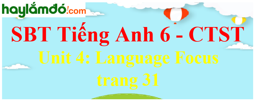 Giải sách bài tập Tiếng Anh 6 trang 31 Unit 4: Language Focus - Chân trời sáng tạo