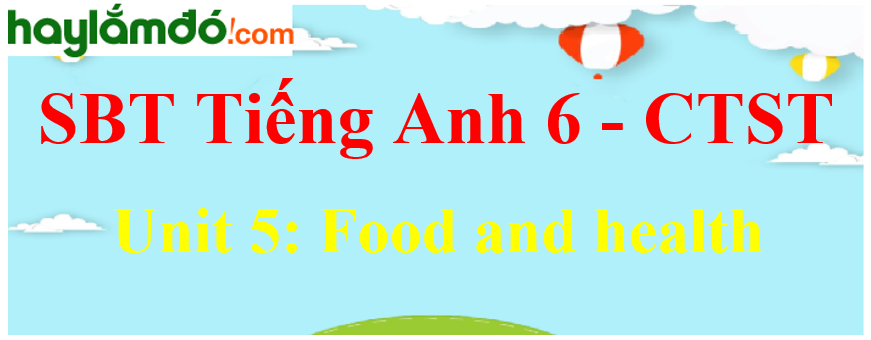 Giải sách bài tập Tiếng Anh lớp 6 Unit 5: Food and health - Chân trời sáng tạo