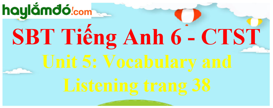 Giải sách bài tập Tiếng Anh 6 trang 38 Unit 5: Vocabulary and Listening - Chân trời sáng tạo