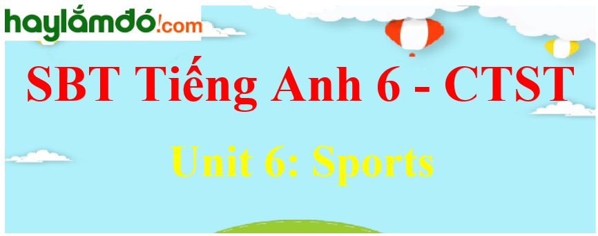 Giải sách bài tập Tiếng Anh lớp 6 Unit 6: Sports - Chân trời sáng tạo