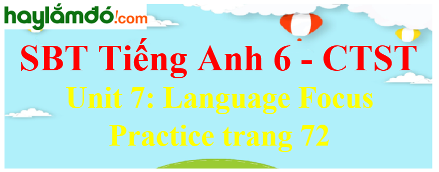 Giải sách bài tập Tiếng Anh 6 trang 72 Unit 7: Language Focus Practice - Chân trời sáng tạo