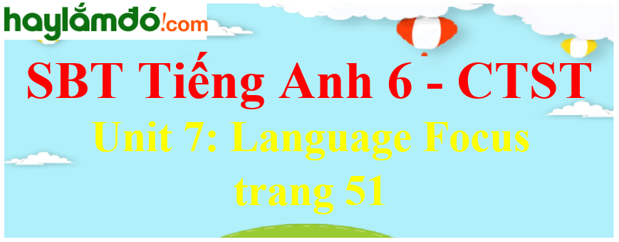 Giải sách bài tập Tiếng Anh 6 trang 51 Unit 7: Language Focus - Chân trời sáng tạo