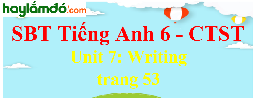 Giải sách bài tập Tiếng Anh 6 trang 53 Unit 7: Writing - Chân trời sáng tạo