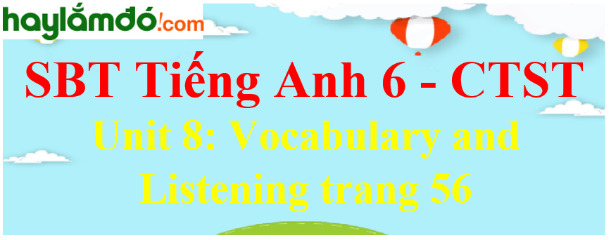 Giải sách bài tập Tiếng Anh 6 trang 56 Unit 8: Vocabulary and Listening - Chân trời sáng tạo