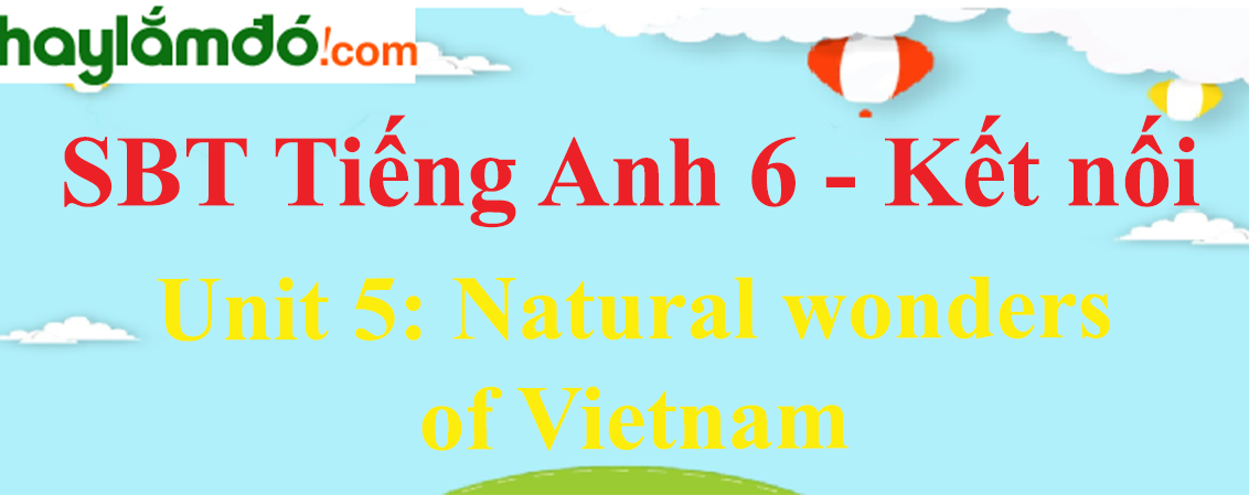 Sách bài tập Tiếng Anh 6 Unit 5: Natural wonders of Vietnam