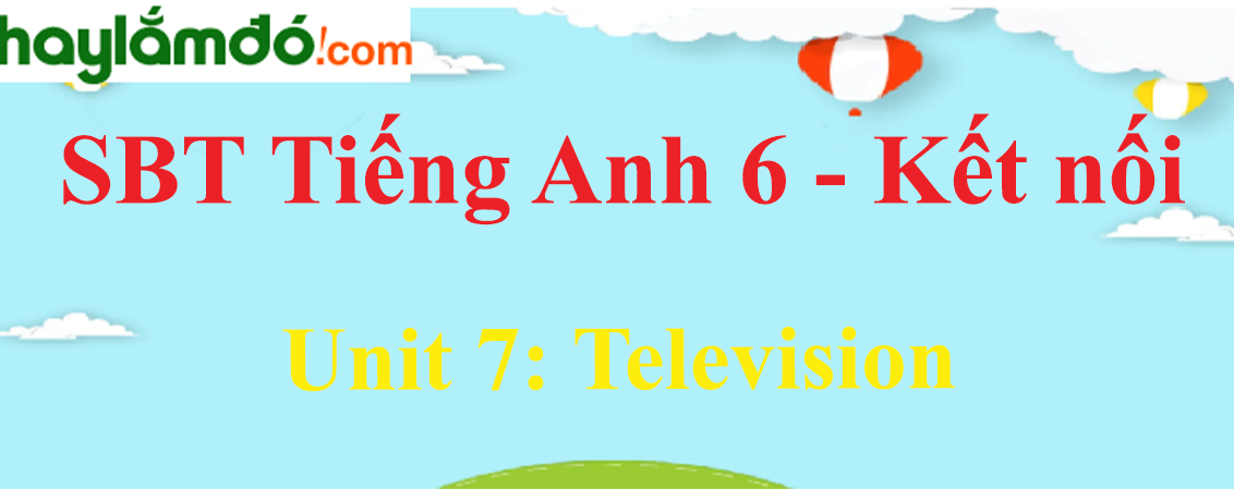 Sách bài tập Tiếng Anh 6 Unit 7: Television