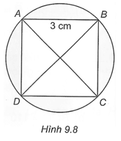 Cho hình vuông ABCD có cạnh bằng 3 cm và nội tiếp đường tròn (O) như Hình 9.8