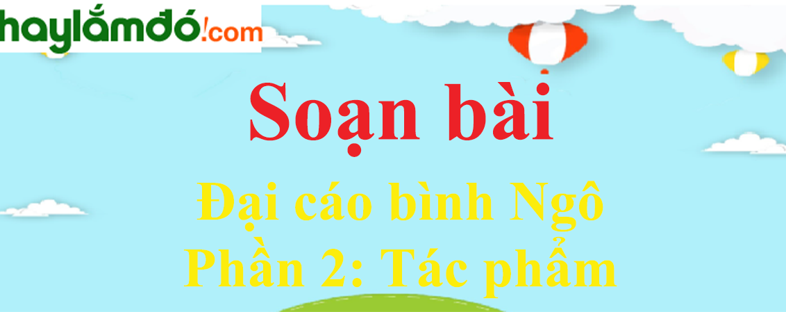 Soạn bài Đại cáo bình Ngô - Phần 2: Tác phẩm