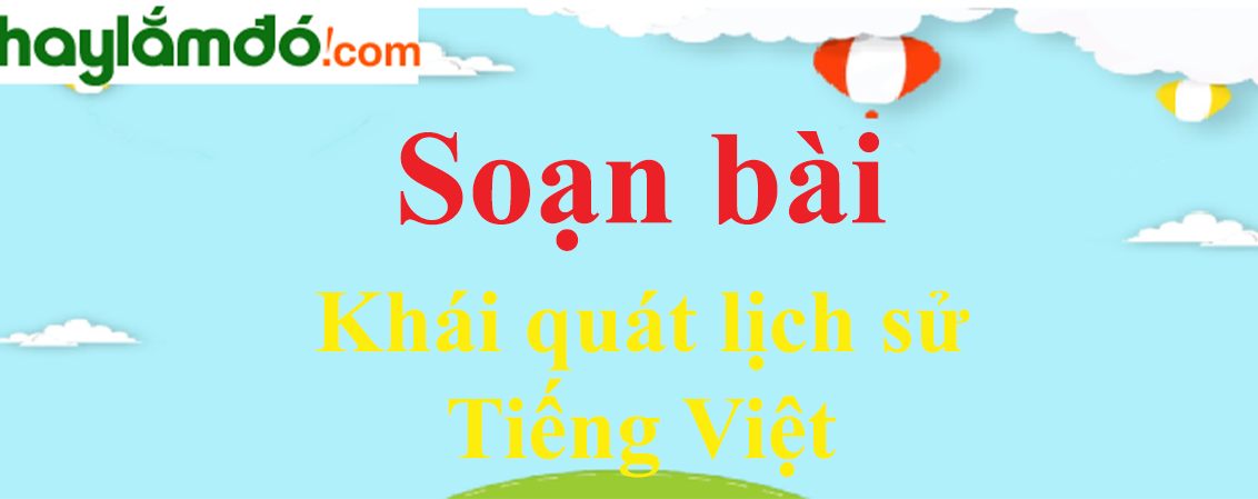 Soạn bài Khái quát lịch sử tiếng Việt