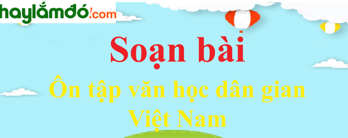Soạn bài Ôn tập văn học dân gian Việt Nam