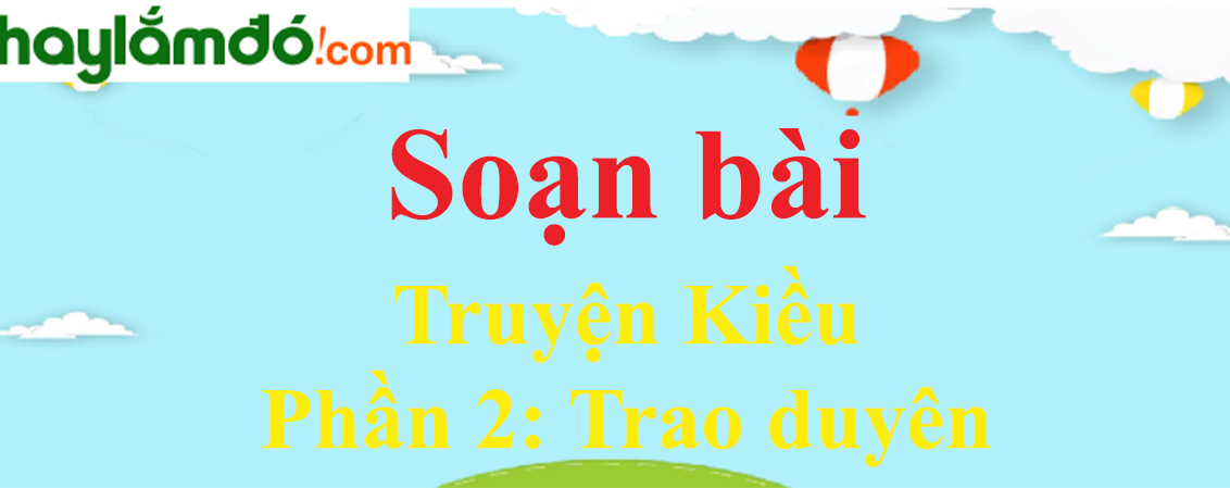 Soạn bài Truyện Kiều - Phần 2 Trao Duyên