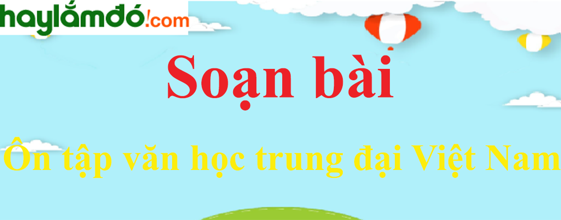 Soạn bài Ôn tập văn học trung đại Việt Nam