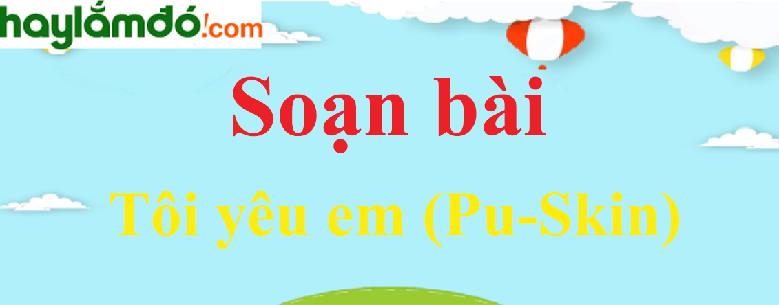 Soạn bài Tôi yêu em (Pu-Skin)