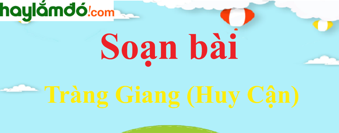 Soạn bài Tràng Giang (Huy Cận)