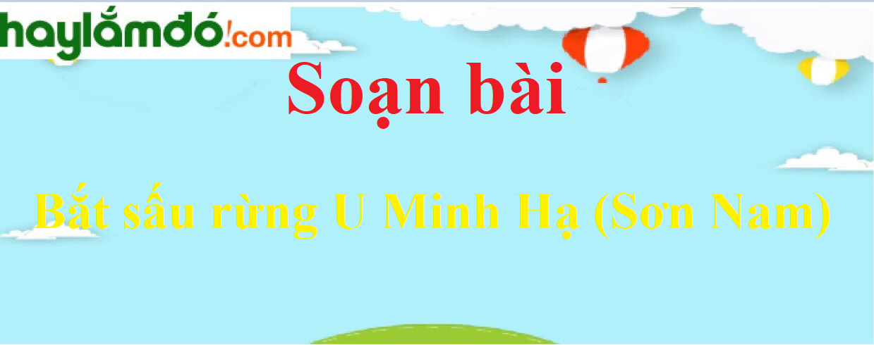 Soạn bài Bắt sấu rừng U Minh Hạ (Sơn Nam)