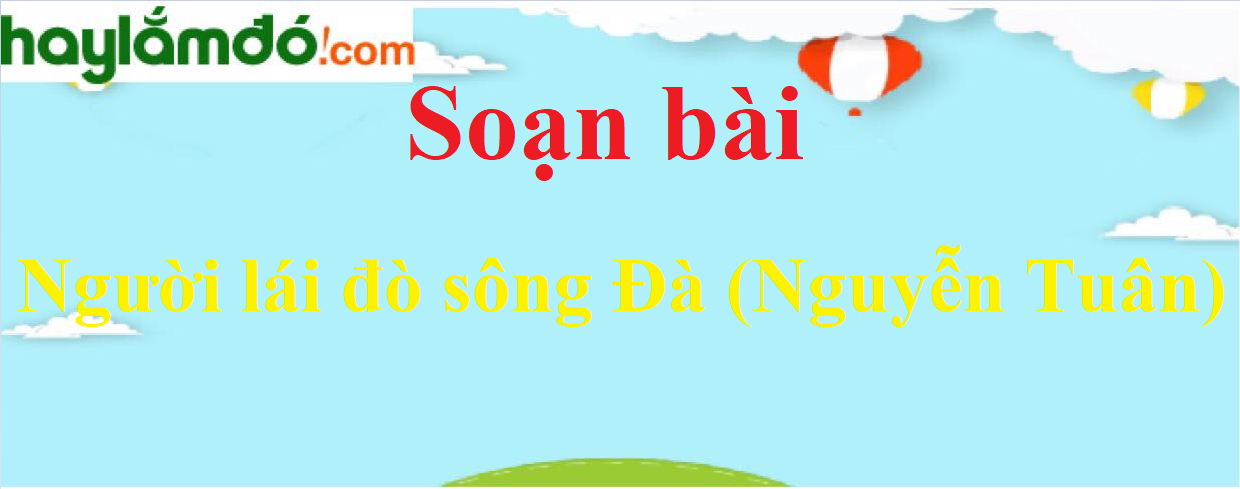 Soạn bài Người lái đò sông đà (Nguyễn Tuân)